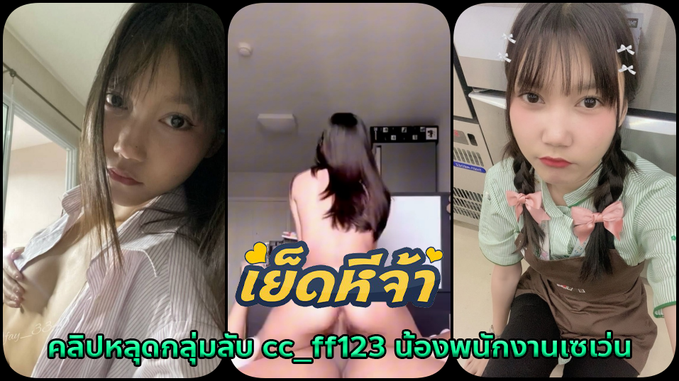 คลิปหลุดกลุ่มลับ cc_ff123 น้องพนักงานเซเว่นสุดน่ารักโดนหลอกมาถ่ายคลิปแถมโดนเย็ดหีสดๆเลยจ้าาเสียวจนโดนแตกน้ำเงี่ยนเต็มรูหี