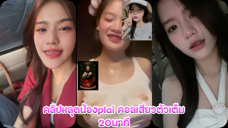 คลิปหลุดน้องplai คอลเสียวตัวเต็ม20นาทีแลกของขวัญแล้วน้องจะตัดเสื้อพาเสียว ก่อนจะเงี่ยนตามเปิดนมใหญ่ทรงสวยโชว์นมเต็มตา